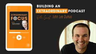 Building-An-Extraordinary-Podcast-John_lee-Dumas-Extraordinary-Focus